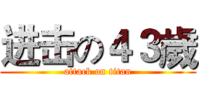 进击の４３歲 (attack on titan)