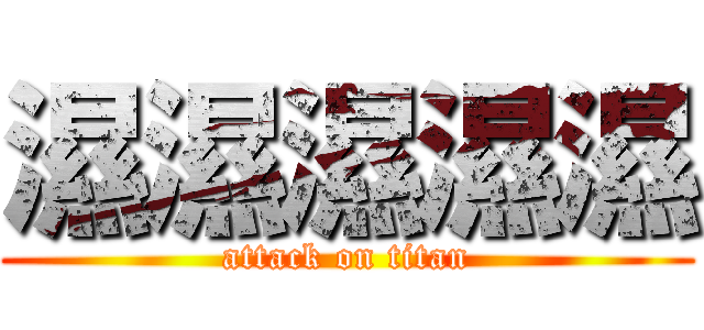 濕濕濕濕濕 (attack on titan)