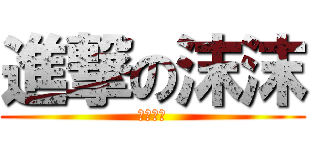 進撃の沫沫 (冷艳高贵)