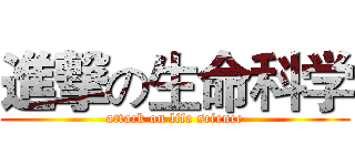 進撃の生命科学 (attack on life science)