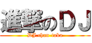 進撃のＤＪ (DJ.chan-taka)
