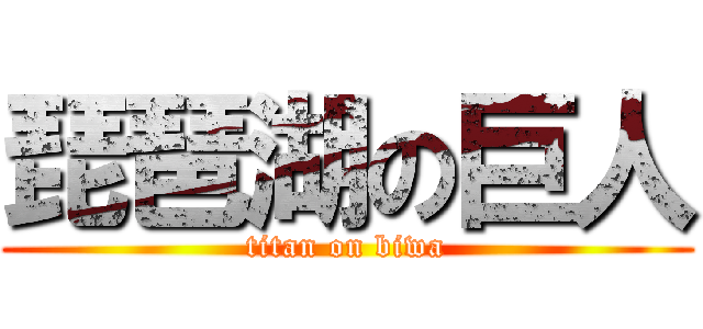 琵琶湖の巨人 (titan on biwa)