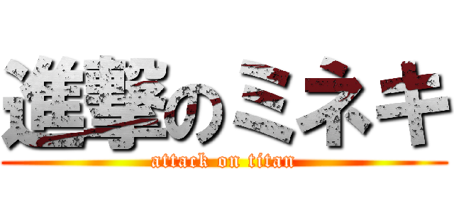 進撃のミネキ (attack on titan)