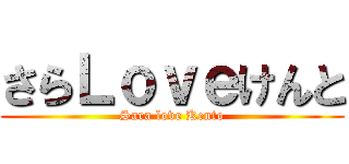 さらＬｏｖｅけんと (Sara love Kento)