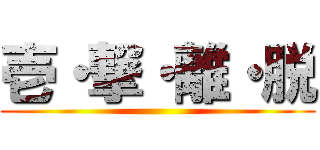 壱・撃・離・脱 ()