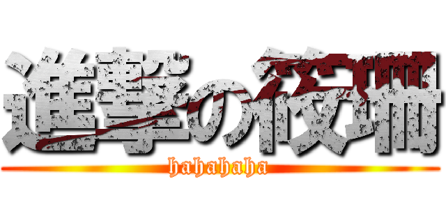 進撃の筱珊 (hahahaha)
