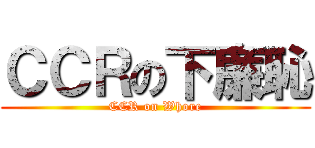 ＣＣＲの下廉恥 (CCR on Whore)