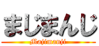 まじまんじ (Majimanji)