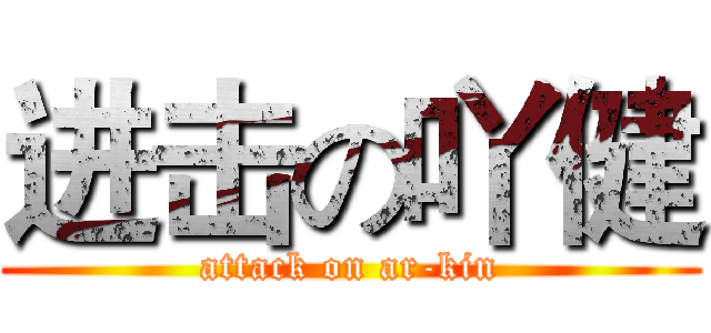 进击の吖健 (attack on ar-kin)