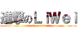 進撃のＬｉＷｅｉ (attack on titan刘丰胜)