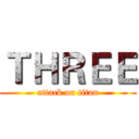 ＴＨＲＥＥ (attack on titan)