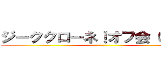 ジーククローネ！オフ会（＾∇＾） ()