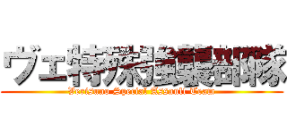 ヴェ特殊強襲部隊 ( Verisuno Special Assault Team )
