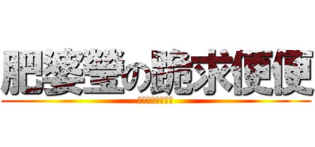 肥婆瑩の跪求便便 (我要便便我要便便)