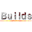 Ｂｕｉｌｄｓ (Builds)