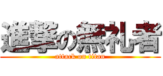 進撃の無礼者 (attack on titan)