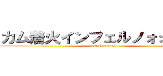 カム着火インフェルノォォォォォ (attack on oko)