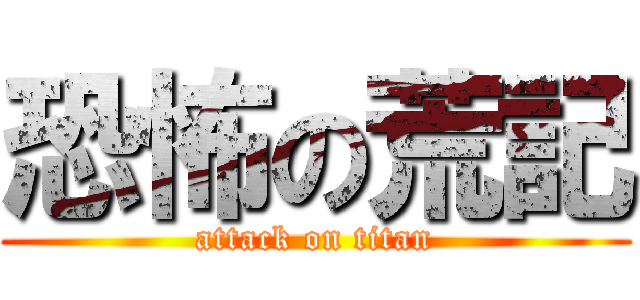 恐怖の荒記 (attack on titan)