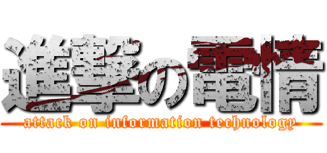 進撃の電情 (attack on information technology)