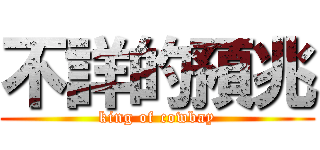 不詳的預兆 (king of cowbay)