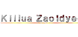 Ｋｉｌｌｕａ Ｚａｏｌｄｙｅｃｋ (Otaku mode on)