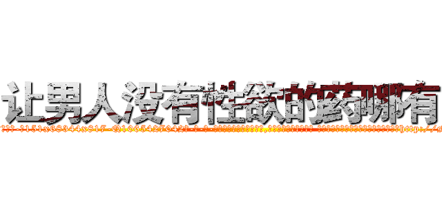 让男人没有性欲的药哪有卖 (让男人没有性欲的药哪有卖【电-话151x68344x817-Q1065427042元-吉-药-业】我们做的是长期生意,靠的是老客户长期支持 让男人没有性欲的药哪有卖在发表了一篇http://sngk.net/tknvLD

参考消息网我们做的是长期生意,靠的是老客户长期支持也许我们早该意识到，就连鲍勃·霍斯金斯（金球奖戏剧类电影男主角 
)