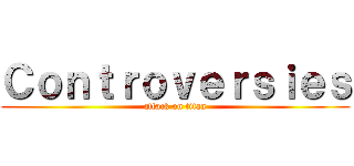 Ｃｏｎｔｒｏｖｅｒｓｉｅｓ (attack on titan)