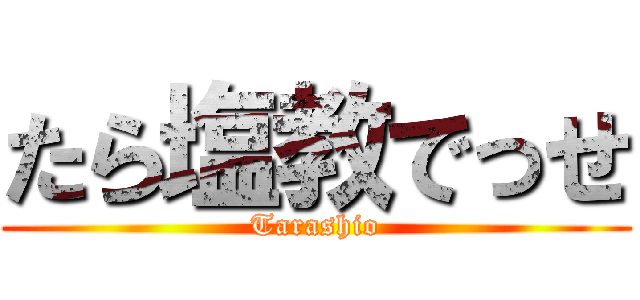 たら塩教でっせ (Tarashio)