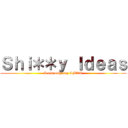 Ｓｈｉ＊＊ｙ Ｉｄｅａｓ (I can only say LMAO)
