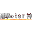 進撃のｔｅｒ 神 (attack on terence)