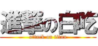 進撃の白吃 (attack on titan)
