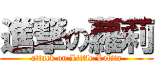 進撃の蘿莉 (attack on Little Lolita)