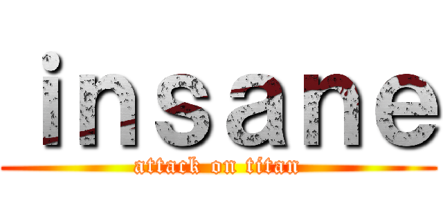 ｉｎｓａｎｅ (attack on titan)