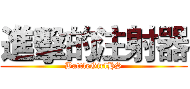 進擊的注射器 (BattleGirlHS)
