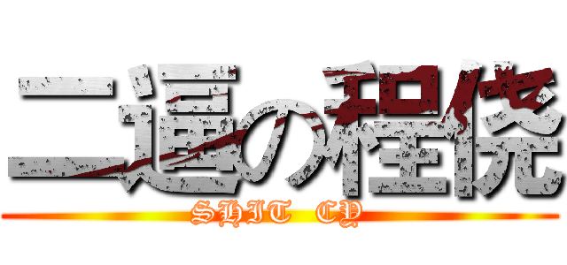 二逼の程侥 (SHIT  CY)