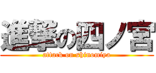 進撃の四ノ宮 (attack on shinomiya)