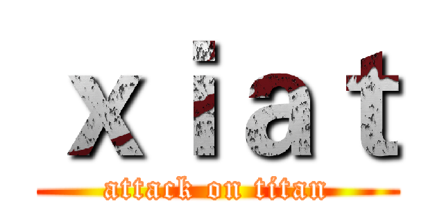 ｘｉａｔ (attack on titan)