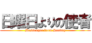 日曜日よりの使者 (Messenger from Sunday)