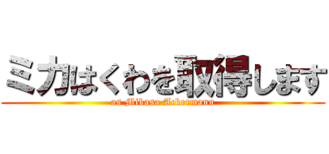 ミカはくわを取得します (as Mikasa Ackermann)
