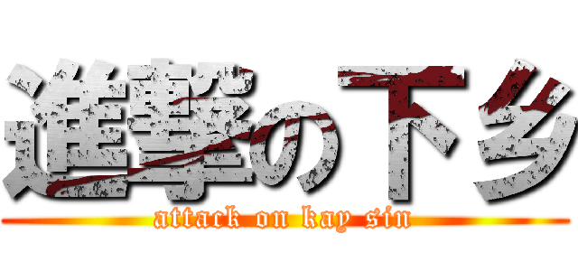 進撃の下乡 (attack on kay sin)