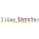 Ｔｉｔａｎ Ｓｈｏｏｔｅｒ (attack on titan)