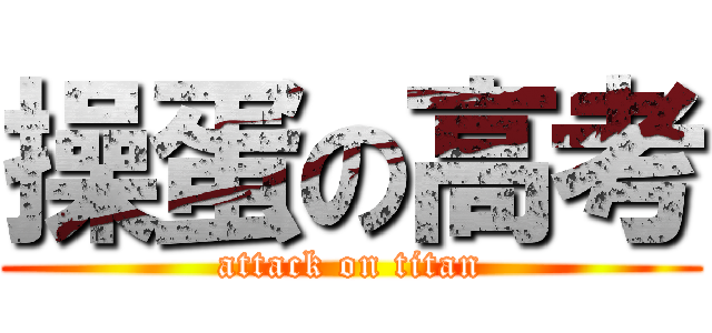 操蛋の高考 (attack on titan)