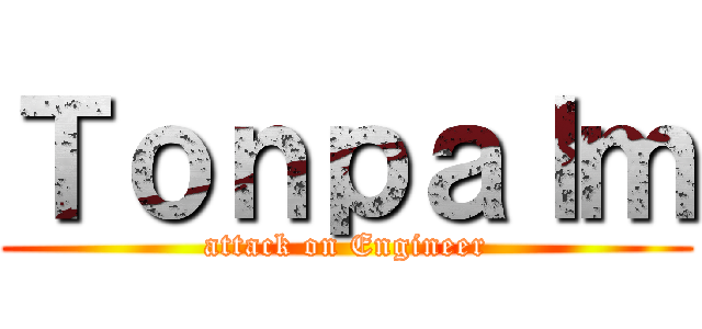Ｔｏｎｐａｌｍ (attack on Engineer)