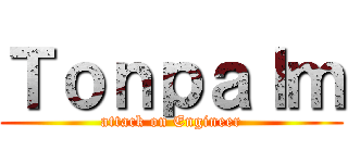 Ｔｏｎｐａｌｍ (attack on Engineer)