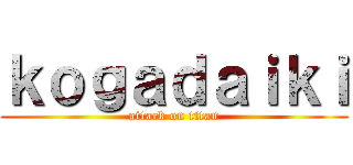 ｋｏｇａｄａｉｋｉ (attack on titan)