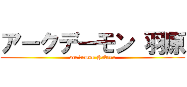 アークデーモン 羽原 (arc demon Habara)
