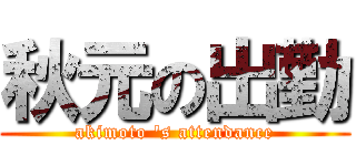 秋元の出勤 (akimoto 's attendance)