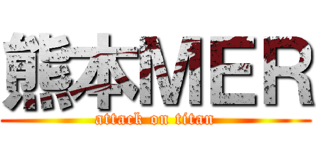 熊本ＭＥＲ (attack on titan)