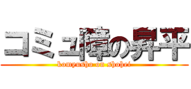 コミュ障の昇平 (komyusho on shohei)