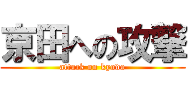 京田への攻撃 (attack on kyoda)